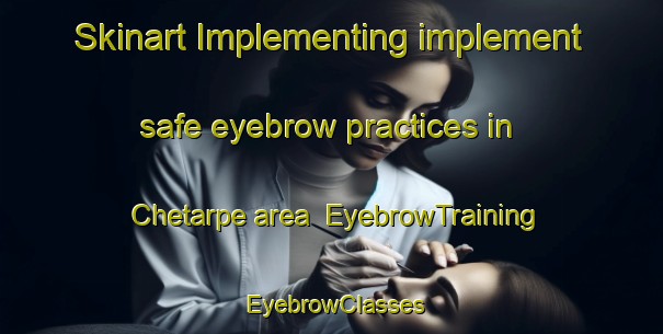 Skinart Implementing implement safe eyebrow practices in Chetarpe area | EyebrowTraining | EyebrowClasses | SkinartTraining-Canada