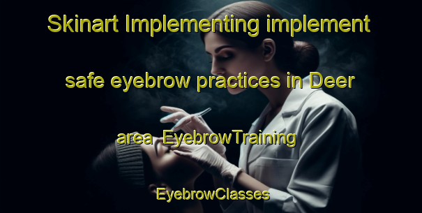 Skinart Implementing implement safe eyebrow practices in Deer area | EyebrowTraining | EyebrowClasses | SkinartTraining-Canada