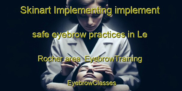 Skinart Implementing implement safe eyebrow practices in Le Rocher area | EyebrowTraining | EyebrowClasses | SkinartTraining-Canada