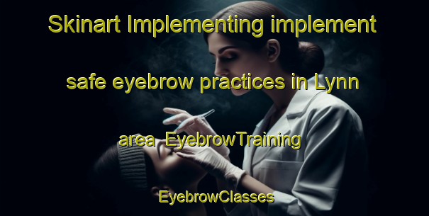 Skinart Implementing implement safe eyebrow practices in Lynn area | EyebrowTraining | EyebrowClasses | SkinartTraining-Canada