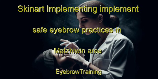 Skinart Implementing implement safe eyebrow practices in Matzhiwin area | EyebrowTraining | EyebrowClasses | SkinartTraining-Canada