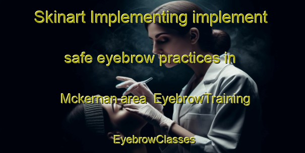 Skinart Implementing implement safe eyebrow practices in Mckernan area | EyebrowTraining | EyebrowClasses | SkinartTraining-Canada