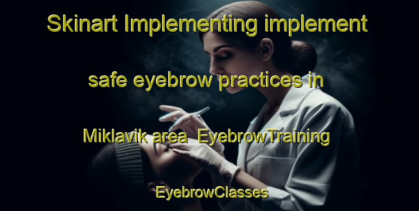 Skinart Implementing implement safe eyebrow practices in Miklavik area | EyebrowTraining | EyebrowClasses | SkinartTraining-Canada