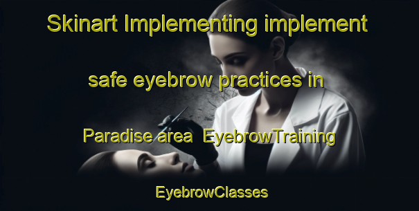 Skinart Implementing implement safe eyebrow practices in Paradise area | EyebrowTraining | EyebrowClasses | SkinartTraining-Canada