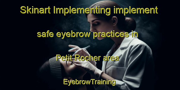 Skinart Implementing implement safe eyebrow practices in Petit Rocher area | EyebrowTraining | EyebrowClasses | SkinartTraining-Canada