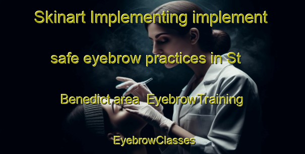 Skinart Implementing implement safe eyebrow practices in St  Benedict area | EyebrowTraining | EyebrowClasses | SkinartTraining-Canada