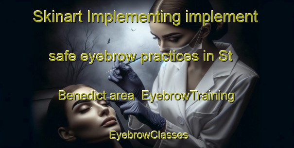Skinart Implementing implement safe eyebrow practices in St  Benedict area | EyebrowTraining | EyebrowClasses | SkinartTraining-Canada