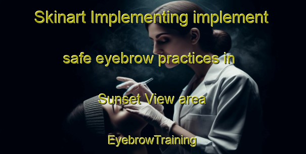 Skinart Implementing implement safe eyebrow practices in Sunset View area | EyebrowTraining | EyebrowClasses | SkinartTraining-Canada