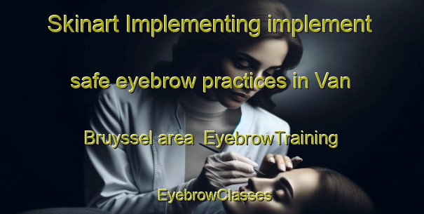 Skinart Implementing implement safe eyebrow practices in Van Bruyssel area | EyebrowTraining | EyebrowClasses | SkinartTraining-Canada
