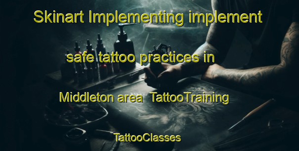 Skinart Implementing implement safe tattoo practices in Middleton area | TattooTraining | TattooClasses | SkinartTraining-Canada