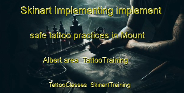 Skinart Implementing implement safe tattoo practices in Mount Albert area | TattooTraining | TattooClasses | SkinartTraining-Canada
