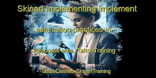 Skinart Implementing implement safe tattoo practices in Resource area | TattooTraining | TattooClasses | SkinartTraining-Canada