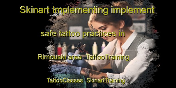 Skinart Implementing implement safe tattoo practices in Rimouski area | TattooTraining | TattooClasses | SkinartTraining-Canada