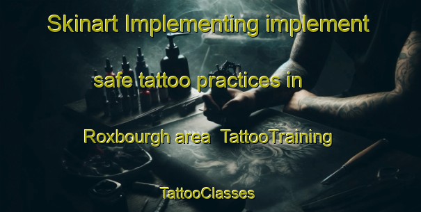 Skinart Implementing implement safe tattoo practices in Roxbourgh area | TattooTraining | TattooClasses | SkinartTraining-Canada
