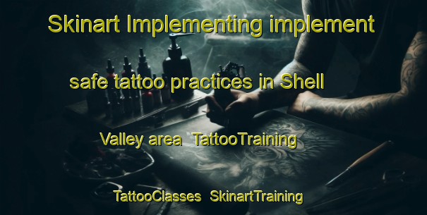 Skinart Implementing implement safe tattoo practices in Shell Valley area | TattooTraining | TattooClasses | SkinartTraining-Canada