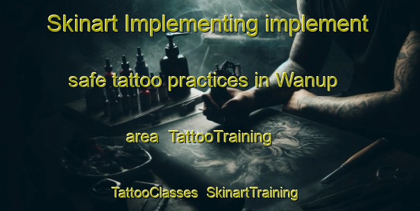 Skinart Implementing implement safe tattoo practices in Wanup area | TattooTraining | TattooClasses | SkinartTraining-Canada