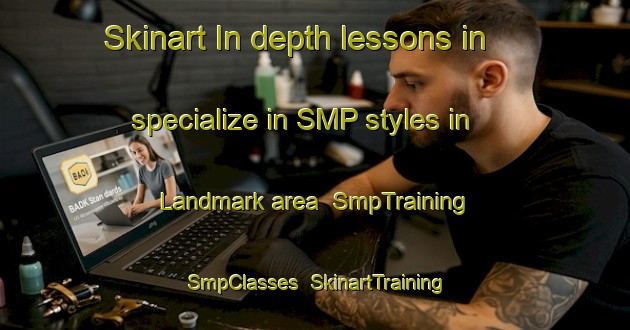Skinart In-depth lessons in specialize in SMP styles in Landmark area | SmpTraining | SmpClasses | SkinartTraining-Canada
