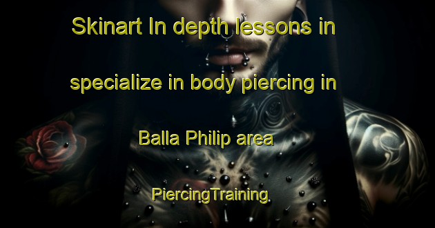 Skinart In-depth lessons in specialize in body piercing in Balla Philip area | PiercingTraining | PiercingClasses | SkinartTraining-Canada