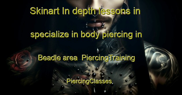 Skinart In-depth lessons in specialize in body piercing in Beadle area | PiercingTraining | PiercingClasses | SkinartTraining-Canada