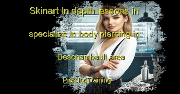 Skinart In-depth lessons in specialize in body piercing in Deschambault area | PiercingTraining | PiercingClasses | SkinartTraining-Canada