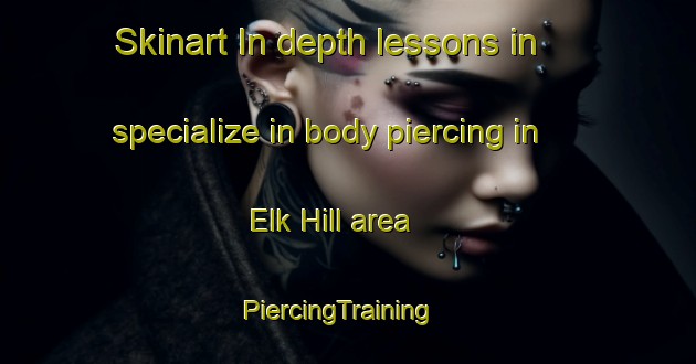 Skinart In-depth lessons in specialize in body piercing in Elk Hill area | PiercingTraining | PiercingClasses | SkinartTraining-Canada