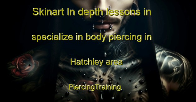 Skinart In-depth lessons in specialize in body piercing in Hatchley area | PiercingTraining | PiercingClasses | SkinartTraining-Canada