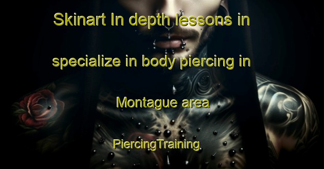 Skinart In-depth lessons in specialize in body piercing in Montague area | PiercingTraining | PiercingClasses | SkinartTraining-Canada