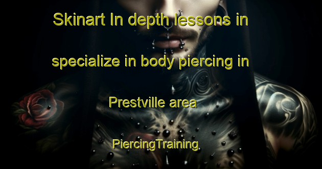 Skinart In-depth lessons in specialize in body piercing in Prestville area | PiercingTraining | PiercingClasses | SkinartTraining-Canada