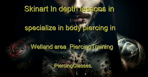 Skinart In-depth lessons in specialize in body piercing in Welland area | PiercingTraining | PiercingClasses | SkinartTraining-Canada