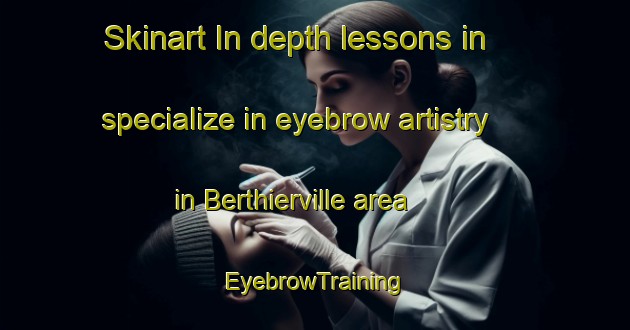 Skinart In-depth lessons in specialize in eyebrow artistry in Berthierville area | EyebrowTraining | EyebrowClasses | SkinartTraining-Canada