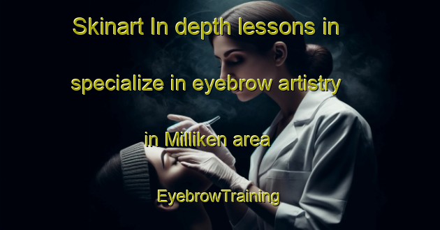 Skinart In-depth lessons in specialize in eyebrow artistry in Milliken area | EyebrowTraining | EyebrowClasses | SkinartTraining-Canada