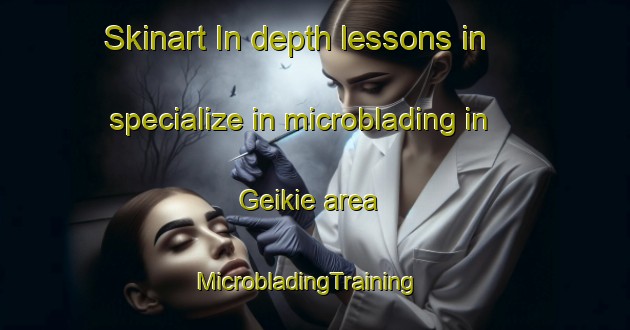 Skinart In-depth lessons in specialize in microblading in Geikie area | MicrobladingTraining | MicrobladingClasses | SkinartTraining-Canada