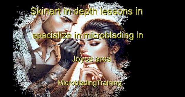 Skinart In-depth lessons in specialize in microblading in Joyce area | MicrobladingTraining | MicrobladingClasses | SkinartTraining-Canada