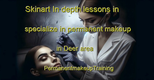 Skinart In-depth lessons in specialize in permanent makeup in Deer area | PermanentmakeupTraining | PermanentmakeupClasses | SkinartTraining-Canada