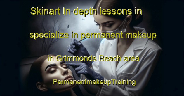 Skinart In-depth lessons in specialize in permanent makeup in Grimmonds Beach area | PermanentmakeupTraining | PermanentmakeupClasses | SkinartTraining-Canada