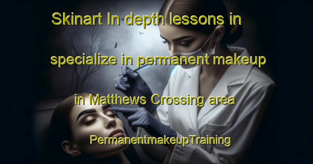 Skinart In-depth lessons in specialize in permanent makeup in Matthews Crossing area | PermanentmakeupTraining | PermanentmakeupClasses | SkinartTraining-Canada