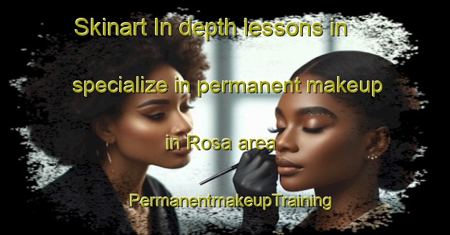 Skinart In-depth lessons in specialize in permanent makeup in Rosa area | PermanentmakeupTraining | PermanentmakeupClasses | SkinartTraining-Canada