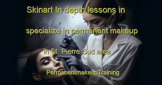 Skinart In-depth lessons in specialize in permanent makeup in St  Pierre Sud area | PermanentmakeupTraining | PermanentmakeupClasses | SkinartTraining-Canada