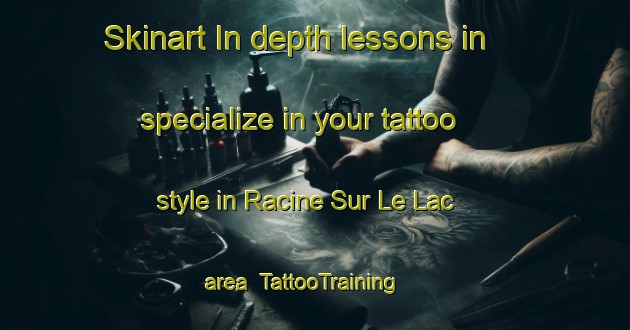 Skinart In-depth lessons in specialize in your tattoo style in Racine Sur Le Lac area | TattooTraining | TattooClasses | SkinartTraining-Canada