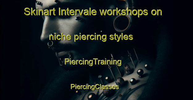 Skinart Intervale workshops on niche piercing styles | PiercingTraining | PiercingClasses | SkinartTraining-Canada