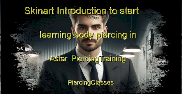 Skinart Introduction to start learning body piercing in Aster | #PiercingTraining #PiercingClasses #SkinartTraining-Canada