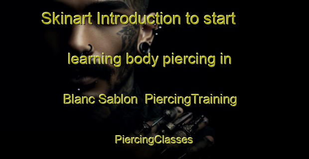 Skinart Introduction to start learning body piercing in Blanc Sablon | #PiercingTraining #PiercingClasses #SkinartTraining-Canada