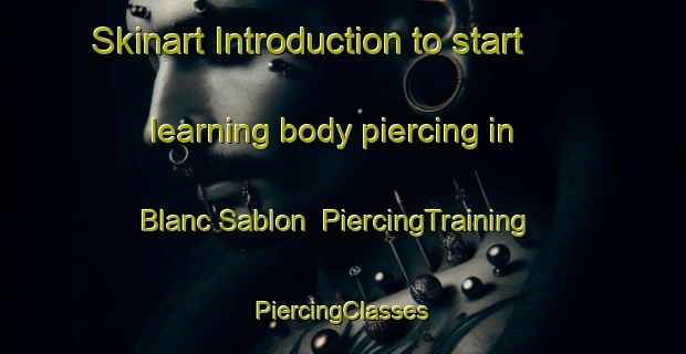 Skinart Introduction to start learning body piercing in Blanc Sablon | #PiercingTraining #PiercingClasses #SkinartTraining-Canada