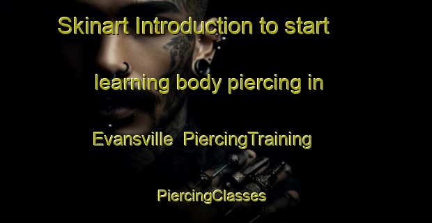 Skinart Introduction to start learning body piercing in Evansville | PiercingTraining | PiercingClasses | SkinartTraining-Canada