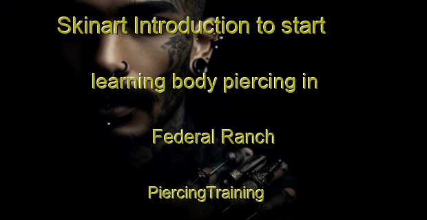Skinart Introduction to start learning body piercing in Federal Ranch | PiercingTraining | PiercingClasses | SkinartTraining-Canada