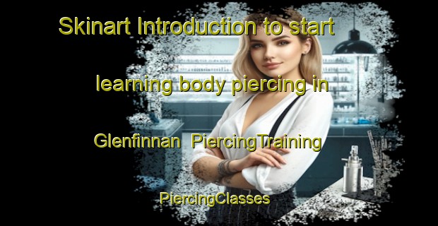 Skinart Introduction to start learning body piercing in Glenfinnan | PiercingTraining | PiercingClasses | SkinartTraining-Canada