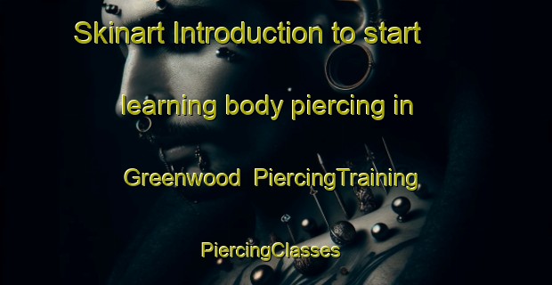 Skinart Introduction to start learning body piercing in Greenwood | PiercingTraining | PiercingClasses | SkinartTraining-Canada