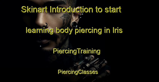 Skinart Introduction to start learning body piercing in Iris | PiercingTraining | PiercingClasses | SkinartTraining-Canada