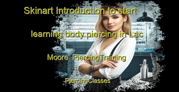 Skinart Introduction to start learning body piercing in Lac Moore | PiercingTraining | PiercingClasses | SkinartTraining-Canada