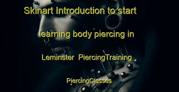 Skinart Introduction to start learning body piercing in Leminster | #PiercingTraining #PiercingClasses #SkinartTraining-Canada